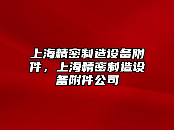上海精密制造設備附件，上海精密制造設備附件公司