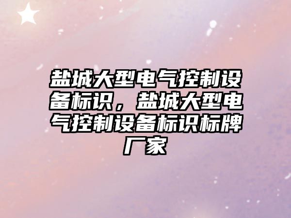鹽城大型電氣控制設備標識，鹽城大型電氣控制設備標識標牌廠(chǎng)家