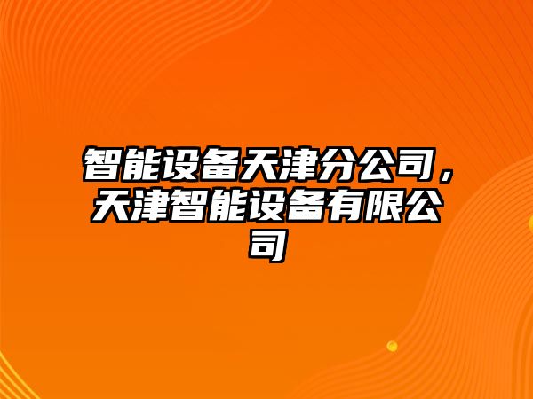 智能設備天津分公司，天津智能設備有限公司