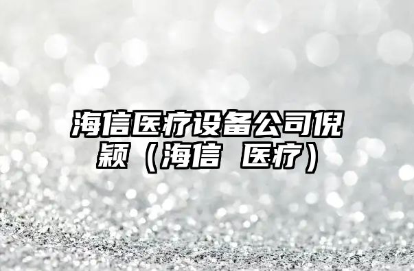 海信醫療設備公司倪穎（海信 醫療）
