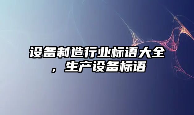 設備制造行業(yè)標語(yǔ)大全，生產(chǎn)設備標語(yǔ)