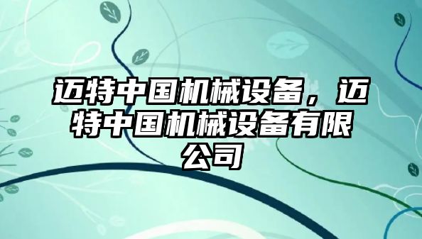 邁特中國機械設備，邁特中國機械設備有限公司