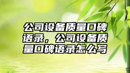公司設備質(zhì)量口碑語(yǔ)錄，公司設備質(zhì)量口碑語(yǔ)錄怎么寫(xiě)