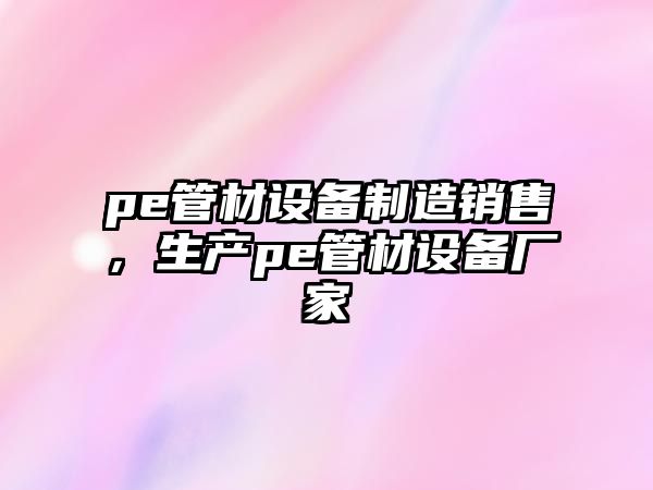 pe管材設備制造銷(xiāo)售，生產(chǎn)pe管材設備廠(chǎng)家