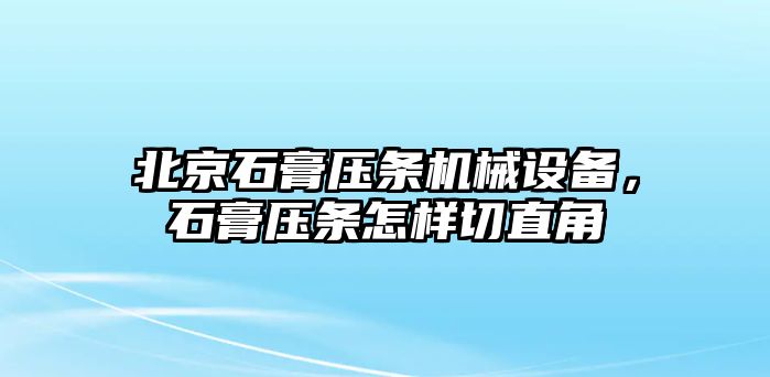 北京石膏壓條機械設備，石膏壓條怎樣切直角