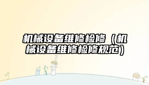 機械設備維修檢修（機械設備維修檢修規范）
