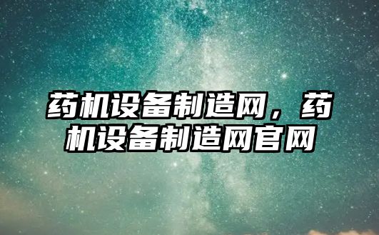 藥機設備制造網(wǎng)，藥機設備制造網(wǎng)官網(wǎng)