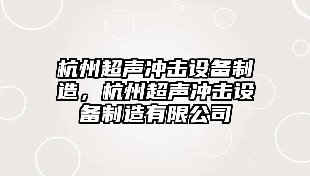 杭州超聲沖擊設備制造，杭州超聲沖擊設備制造有限公司
