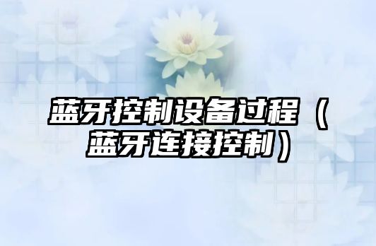 藍牙控制設備過(guò)程（藍牙連接控制）