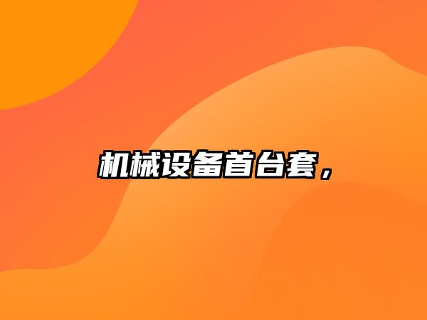 機械設備首臺套，