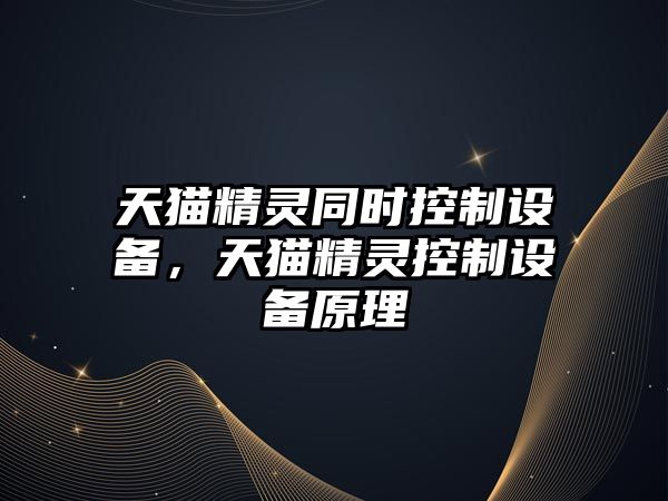 天貓精靈同時(shí)控制設備，天貓精靈控制設備原理