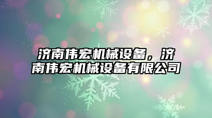 濟南偉宏機械設備，濟南偉宏機械設備有限公司