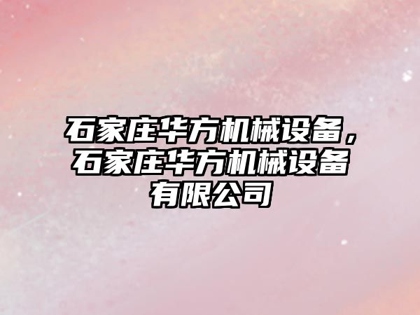 石家莊華方機械設備，石家莊華方機械設備有限公司