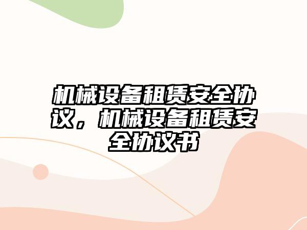 機械設備租賃安全協(xié)議，機械設備租賃安全協(xié)議書(shū)
