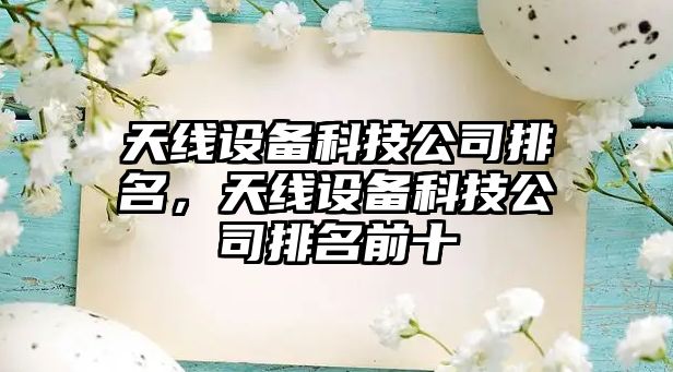 天線(xiàn)設備科技公司排名，天線(xiàn)設備科技公司排名前十