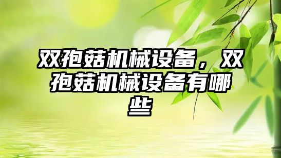 雙孢菇機械設備，雙孢菇機械設備有哪些