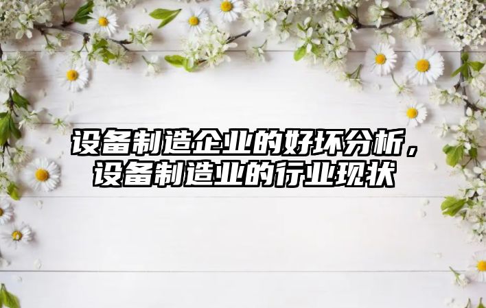 設備制造企業(yè)的好壞分析，設備制造業(yè)的行業(yè)現狀