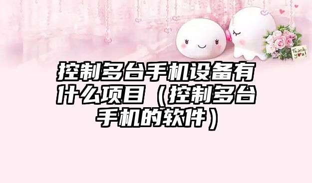 控制多臺手機設備有什么項目（控制多臺手機的軟件）