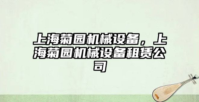 上海菊園機械設備，上海菊園機械設備租賃公司