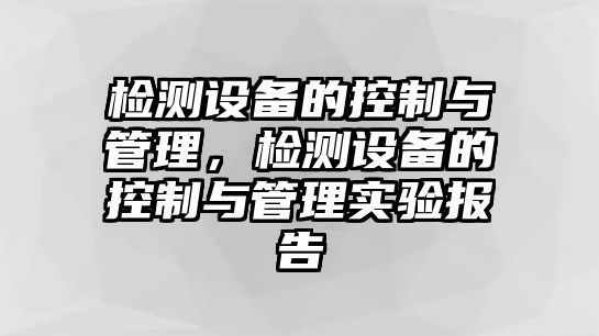 檢測設備的控制與管理，檢測設備的控制與管理實(shí)驗報告