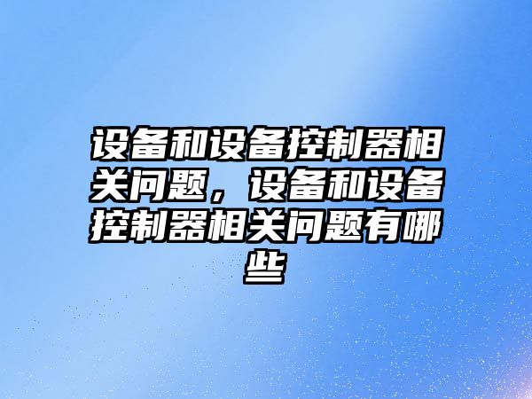 設備和設備控制器相關(guān)問(wèn)題，設備和設備控制器相關(guān)問(wèn)題有哪些