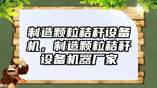 制造顆粒秸稈設備機，制造顆粒秸稈設備機器廠(chǎng)家