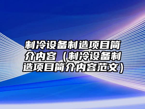 制冷設備制造項目簡(jiǎn)介內容（制冷設備制造項目簡(jiǎn)介內容范文）