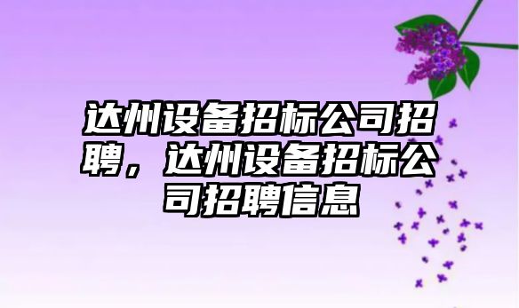 達州設備招標公司招聘，達州設備招標公司招聘信息