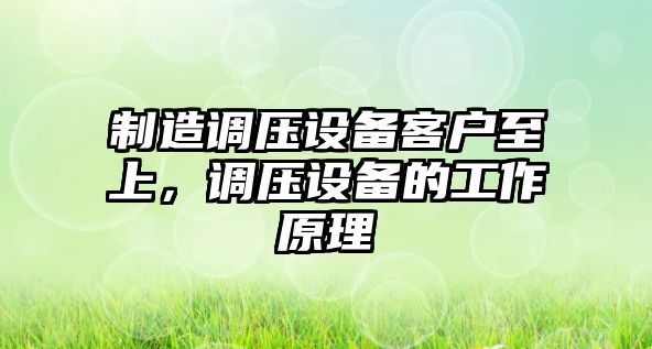 制造調壓設備客戶(hù)至上，調壓設備的工作原理