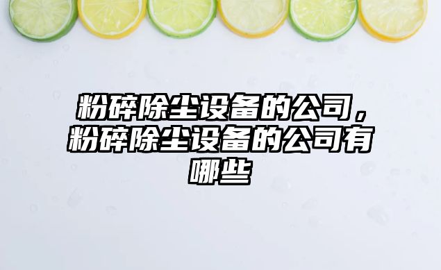 粉碎除塵設備的公司，粉碎除塵設備的公司有哪些