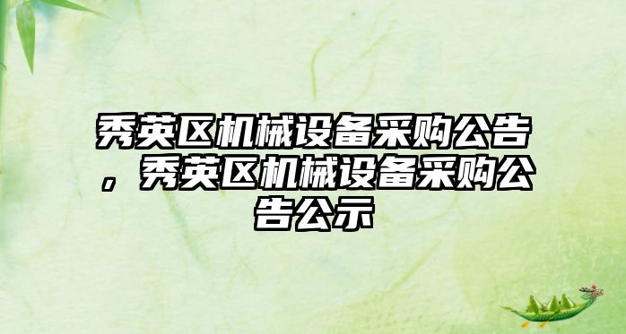 秀英區機械設備采購公告，秀英區機械設備采購公告公示