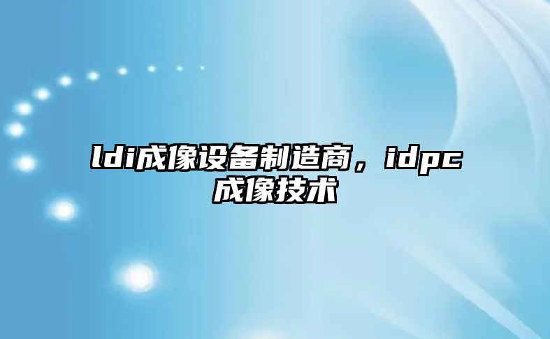 ldi成像設備制造商，idpc成像技術(shù)