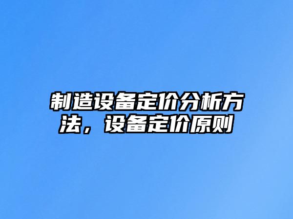 制造設備定價(jià)分析方法，設備定價(jià)原則