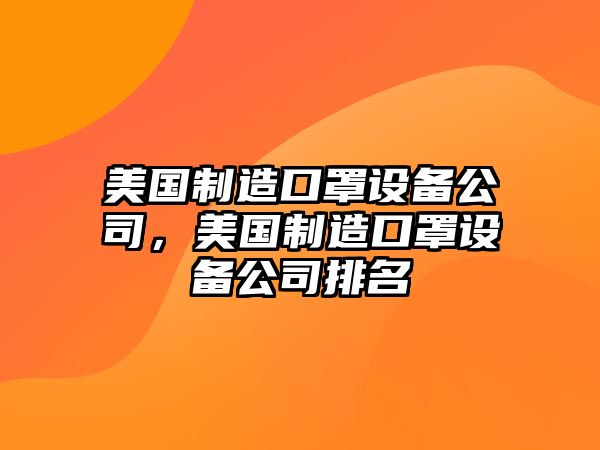 美國制造口罩設備公司，美國制造口罩設備公司排名