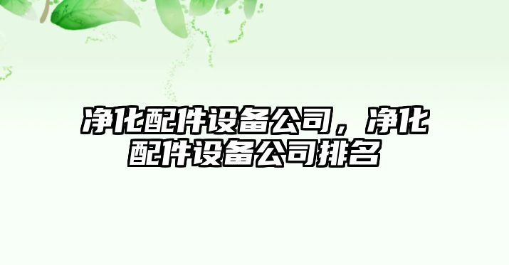 凈化配件設備公司，凈化配件設備公司排名