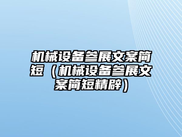機械設備參展文案簡(jiǎn)短（機械設備參展文案簡(jiǎn)短精辟）