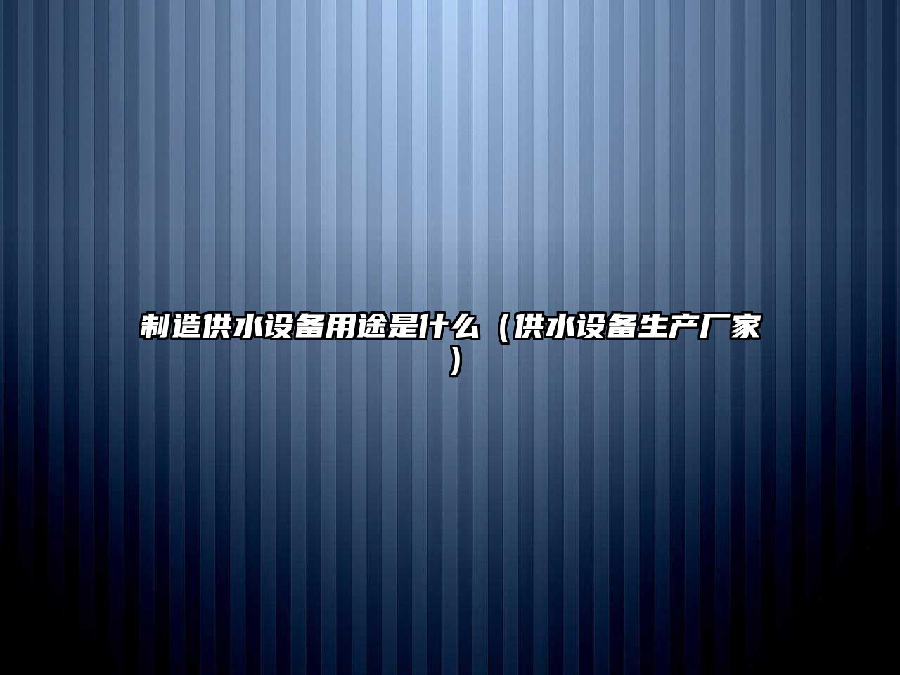 制造供水設備用途是什么（供水設備生產(chǎn)廠(chǎng)家）