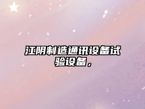 江陰制造通訊設備試驗設備，