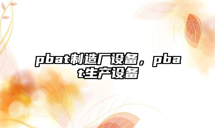 pbat制造廠(chǎng)設備，pbat生產(chǎn)設備