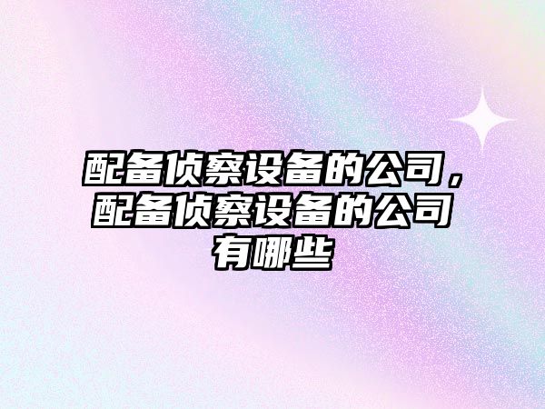 配備偵察設備的公司，配備偵察設備的公司有哪些