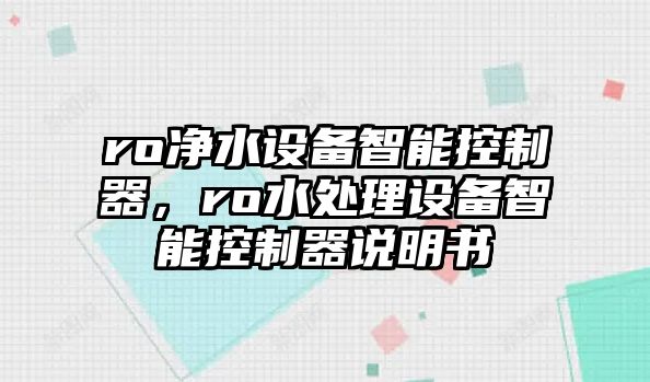 ro凈水設備智能控制器，ro水處理設備智能控制器說(shuō)明書(shū)