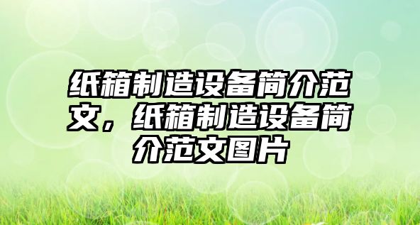 紙箱制造設備簡(jiǎn)介范文，紙箱制造設備簡(jiǎn)介范文圖片