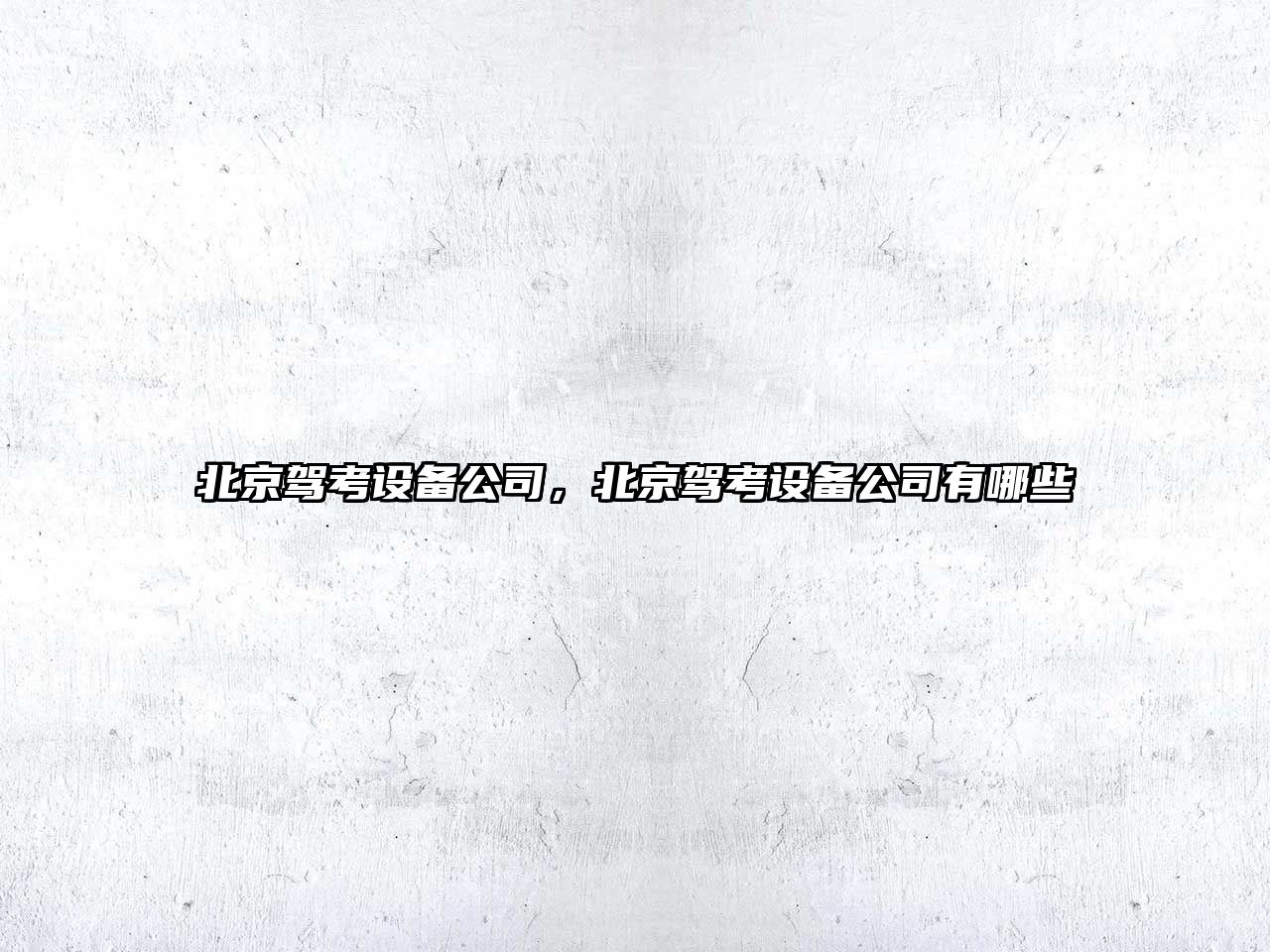 北京駕考設備公司，北京駕考設備公司有哪些