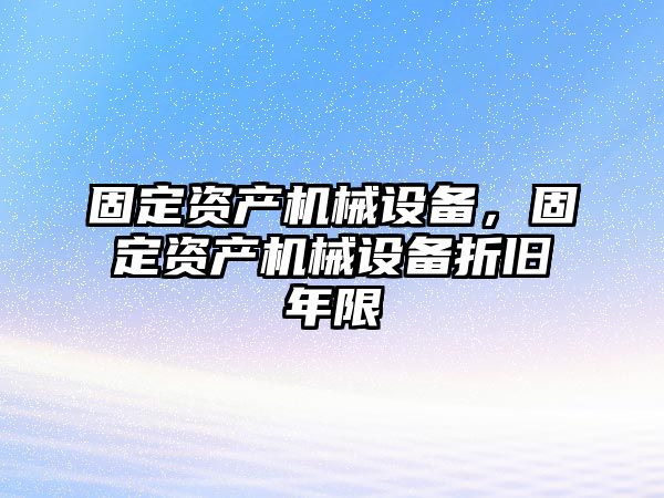 固定資產(chǎn)機械設備，固定資產(chǎn)機械設備折舊年限