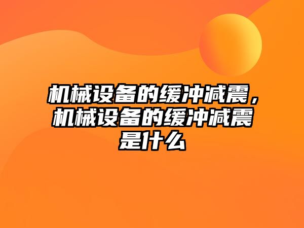 機械設備的緩沖減震，機械設備的緩沖減震是什么
