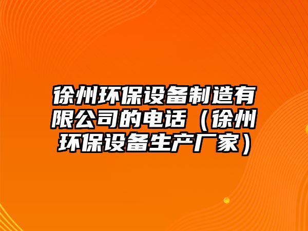 徐州環(huán)保設備制造有限公司的電話(huà)（徐州環(huán)保設備生產(chǎn)廠(chǎng)家）