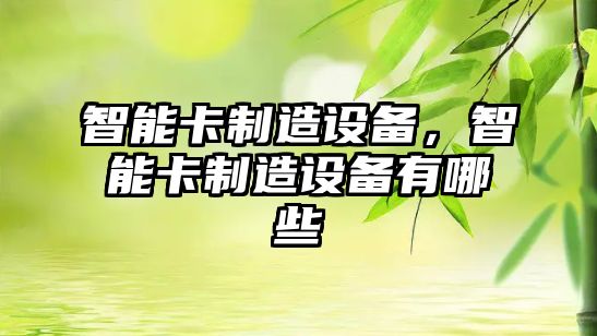 智能卡制造設備，智能卡制造設備有哪些