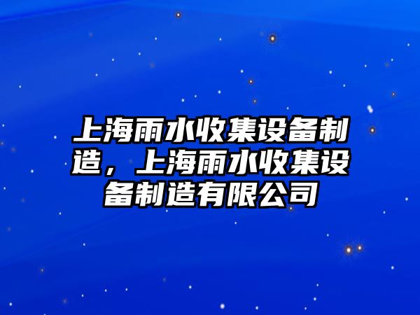 上海雨水收集設備制造，上海雨水收集設備制造有限公司