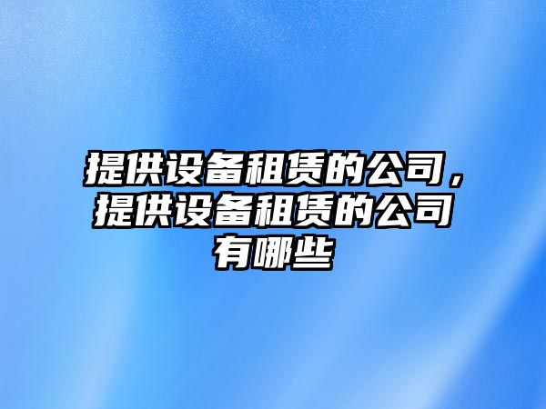 提供設備租賃的公司，提供設備租賃的公司有哪些