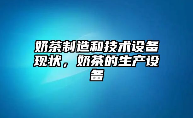 奶茶制造和技術(shù)設備現狀，奶茶的生產(chǎn)設備